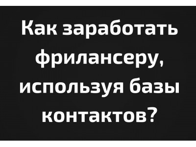 Как заработать фрилансеру, используя базы контактов?